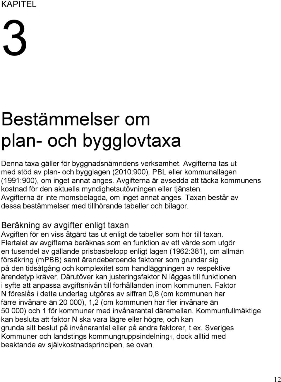 Avgifterna är avsedda att täcka kommunens kostnad för den aktuella myndighetsutövningen eller tjänsten. Avgifterna är inte momsbelagda, om inget annat anges.