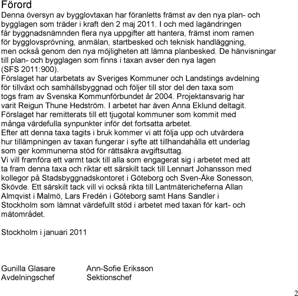 att lämna planbesked. De hänvisningar till plan- och bygglagen som finns i taxan avser den nya lagen (SFS 2011:900).