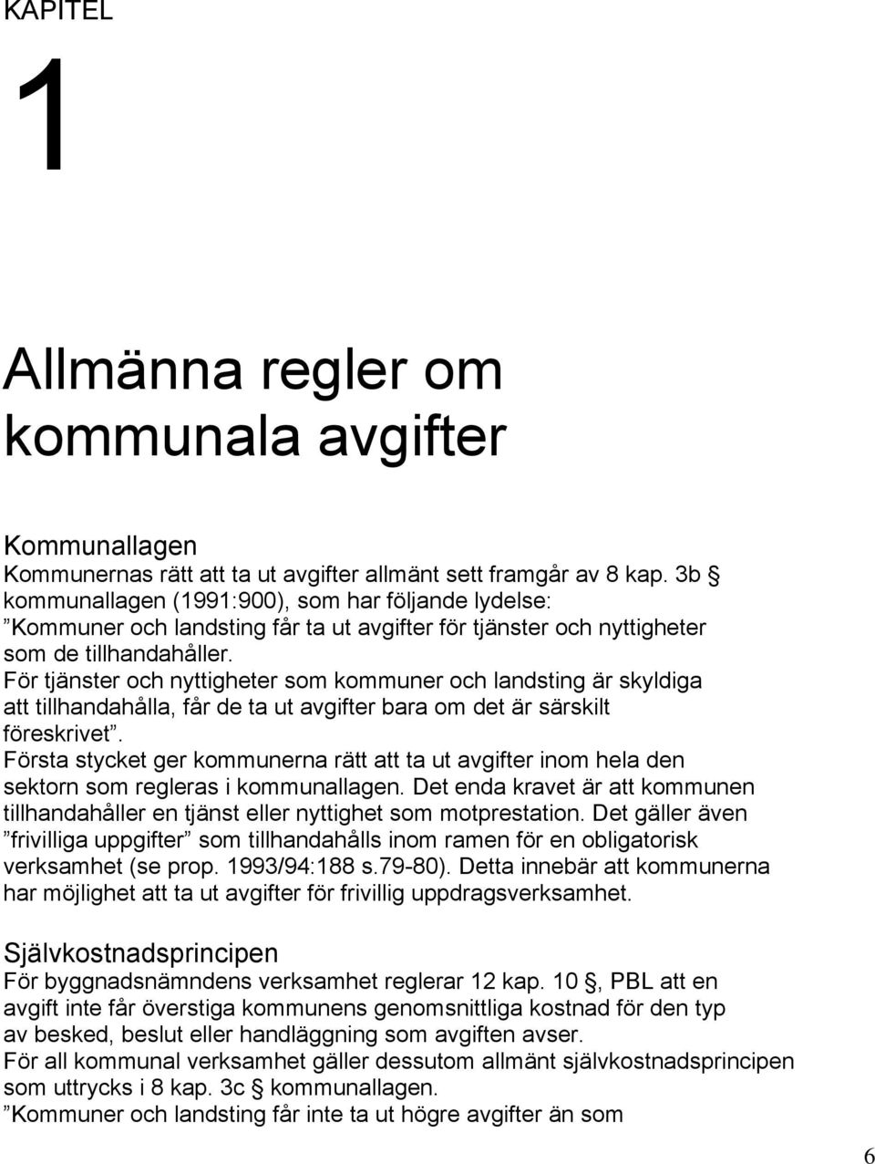 För tjänster och nyttigheter som kommuner och landsting är skyldiga att tillhandahålla, får de ta ut avgifter bara om det är särskilt föreskrivet.