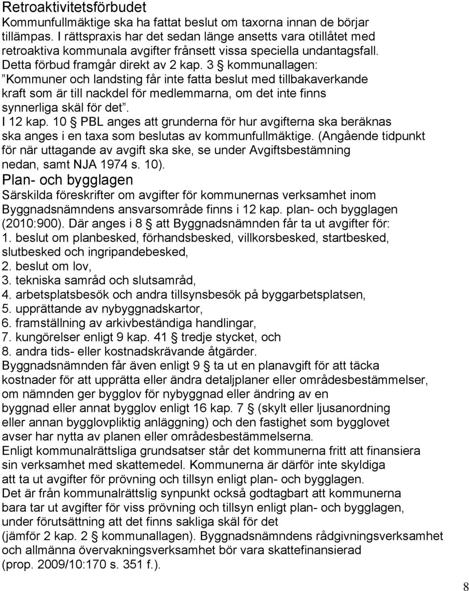 3 kommunallagen: Kommuner och landsting får inte fatta beslut med tillbakaverkande kraft som är till nackdel för medlemmarna, om det inte finns synnerliga skäl för det. I 12 kap.