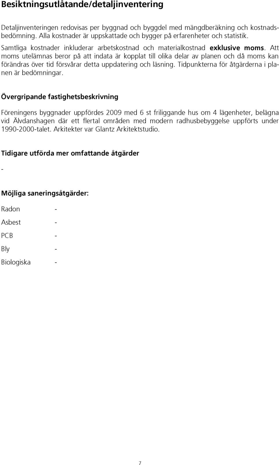 Att moms utelämnas beror på att indata är kopplat till olika delar av planen och då moms kan förändras över tid försvårar detta uppdatering och läsning.