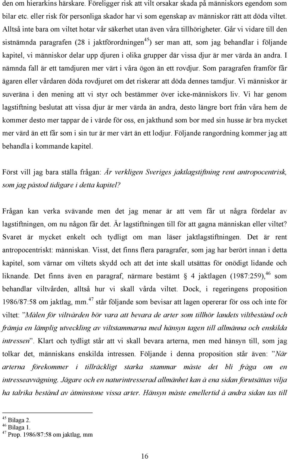 Går vi vidare till den sistnämnda paragrafen (28 i jaktförordningen 45 ) ser man att, som jag behandlar i följande kapitel, vi människor delar upp djuren i olika grupper där vissa djur är mer värda