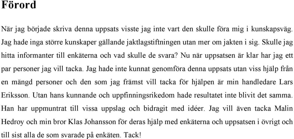 Jag hade inte kunnat genomföra denna uppsats utan viss hjälp från en mängd personer och den som jag främst vill tacka för hjälpen är min handledare Lars Eriksson.