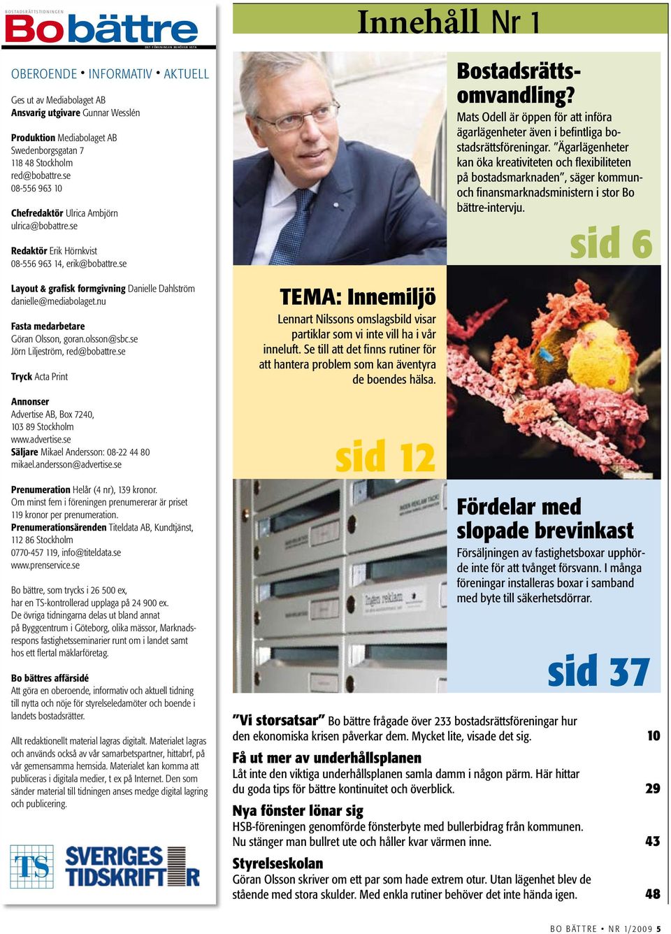 se Layout & grafisk formgivning Danielle Dahlström danielle@mediabolaget.nu Fasta medarbetare Göran Olsson, goran.olsson@sbc.se Jörn Liljeström, red@bobattre.