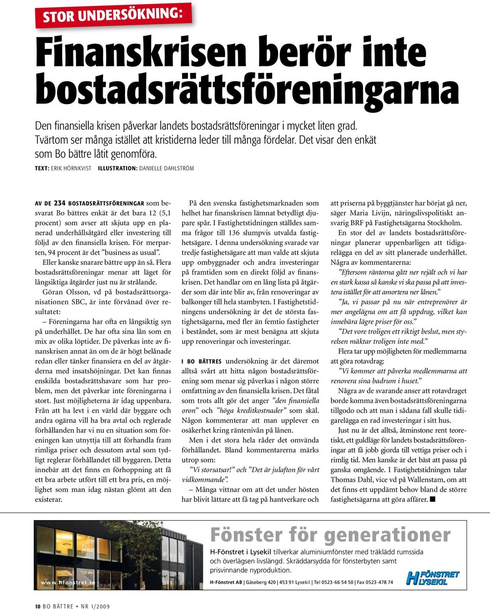 Text: Erik hörnkvist illustration: danielle dahlström av de 234 bostadsrättsföreningar som besvarat Bo bättres enkät är det bara 12 (5,1 procent) som avser att skjuta upp en planerad underhållsåtgärd