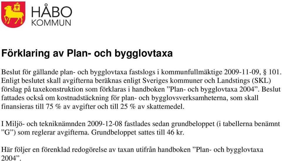 Beslut fattades också om kostnadstäckning för plan- och bygglovsverksamheterna, som skall finansieras till 75 % av avgifter och till 25 % av skattemedel.