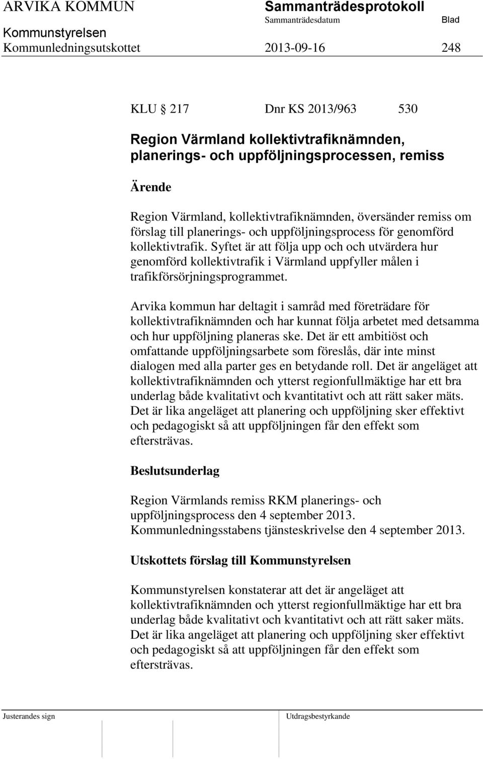 Syftet är att följa upp och och utvärdera hur genomförd kollektivtrafik i Värmland uppfyller målen i trafikförsörjningsprogrammet.