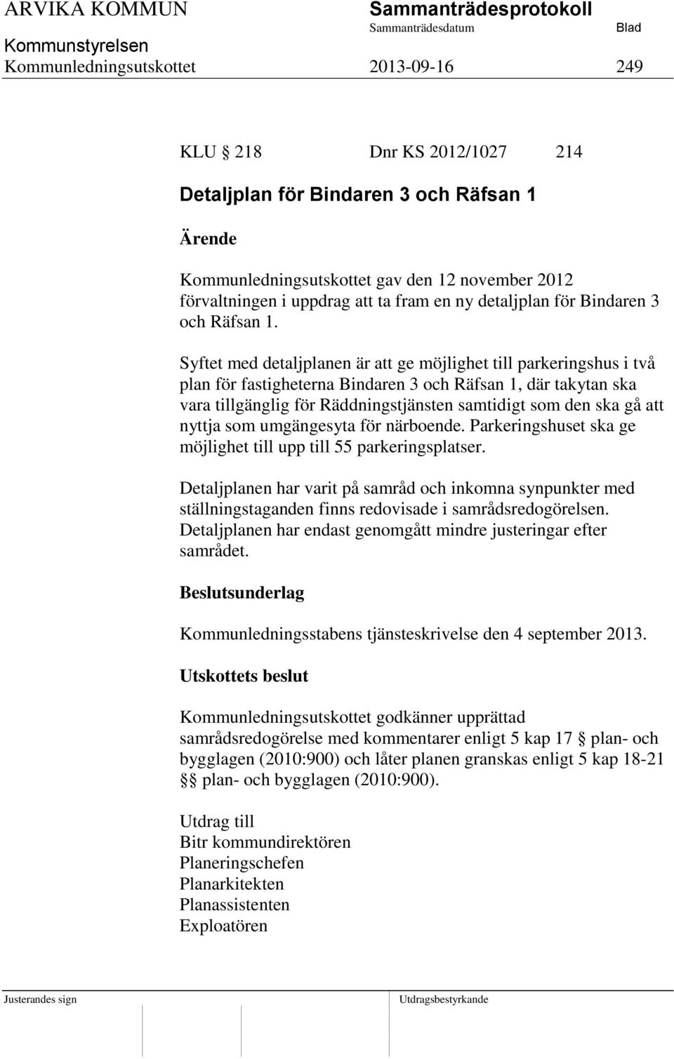 Syftet med detaljplanen är att ge möjlighet till parkeringshus i två plan för fastigheterna Bindaren 3 och Räfsan 1, där takytan ska vara tillgänglig för Räddningstjänsten samtidigt som den ska gå