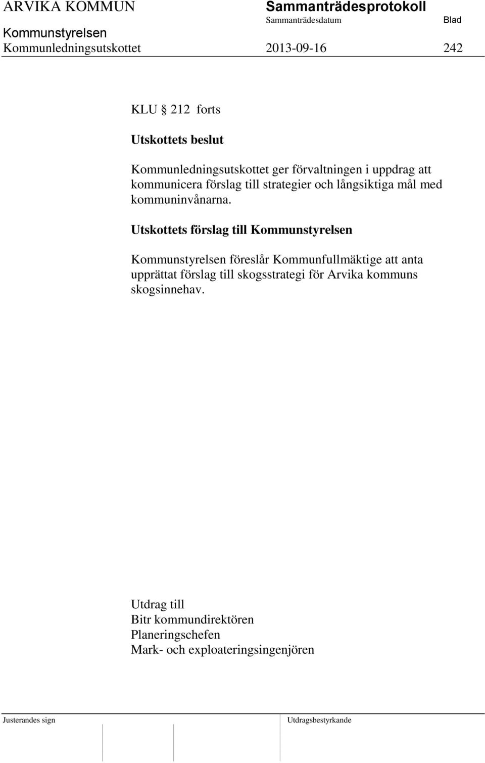 Utskottets förslag till föreslår Kommunfullmäktige att anta upprättat förslag till skogsstrategi för