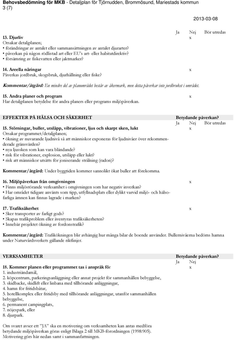 Kommentar/åtgärd: En mindre del av planområdet består av åkermark, men detta påverkar inte jordbruket i området. 15.