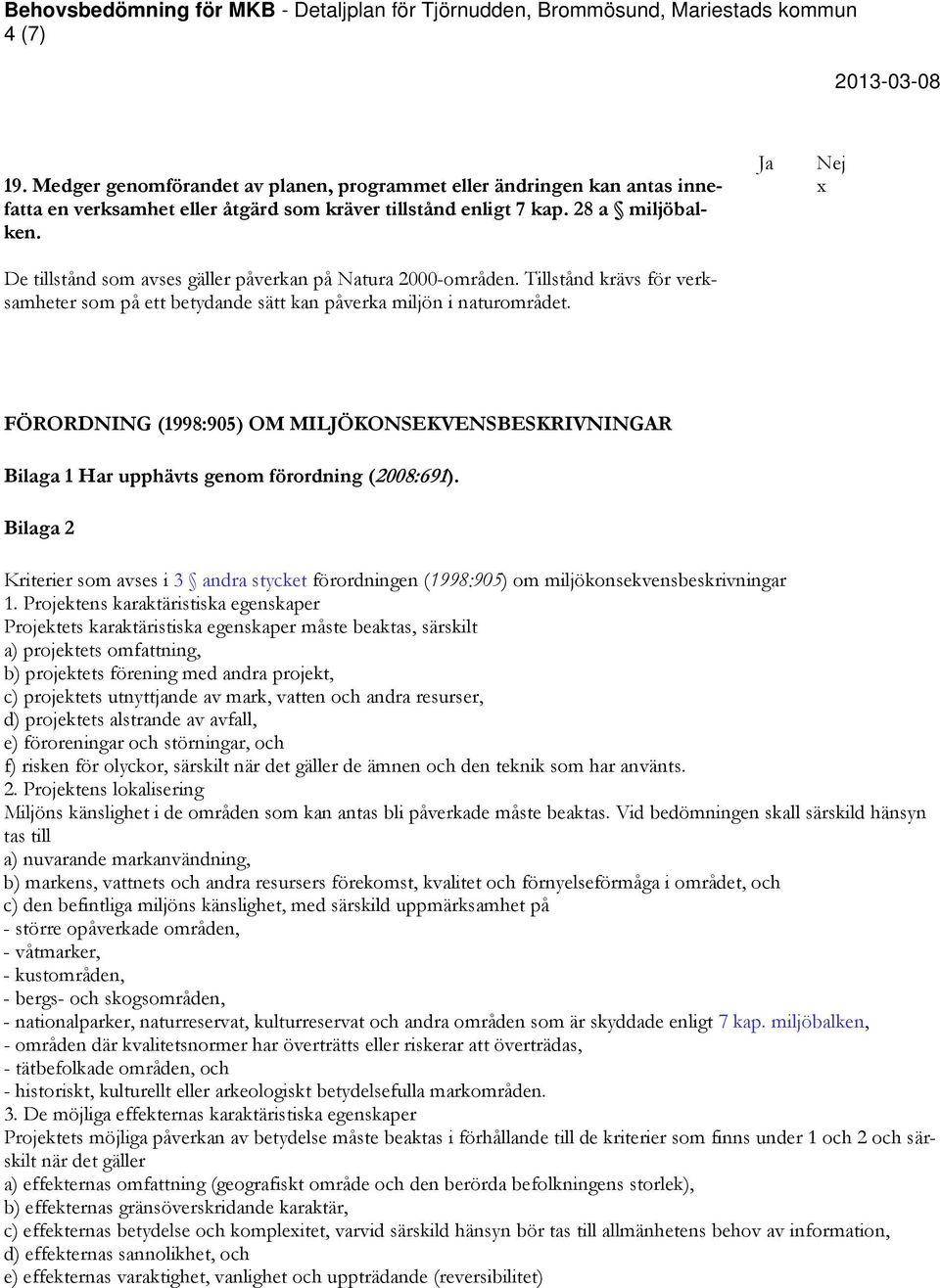 Ja Nej FÖRORDNING (1998:905) OM MILJÖKONSEKVENSBESKRIVNINGAR Bilaga 1 Har upphävts genom förordning (2008:691).