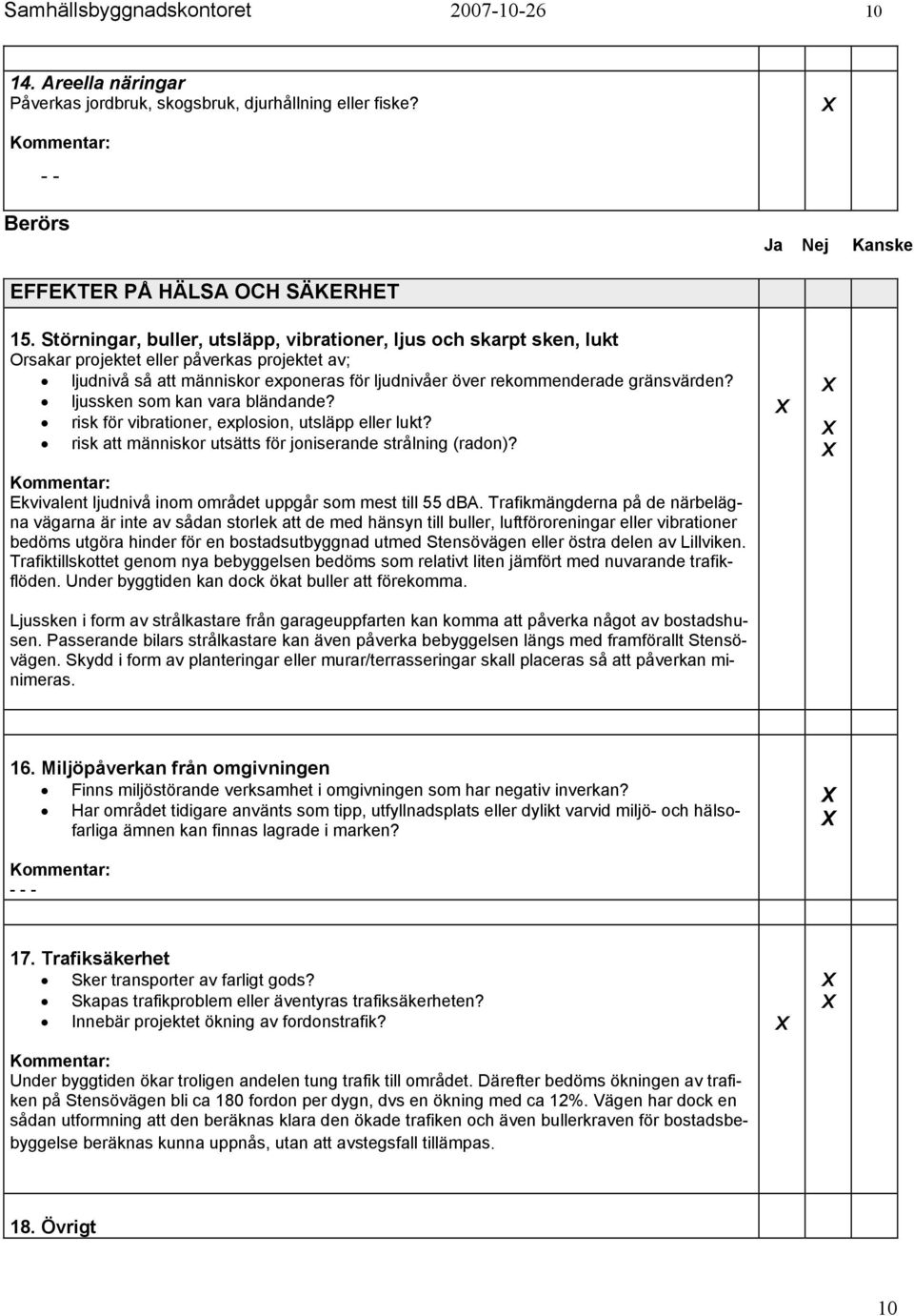 ljussken som kan vara bländande? risk för vibrationer, explosion, utsläpp eller lukt? risk att människor utsätts för joniserande strålning (radon)?