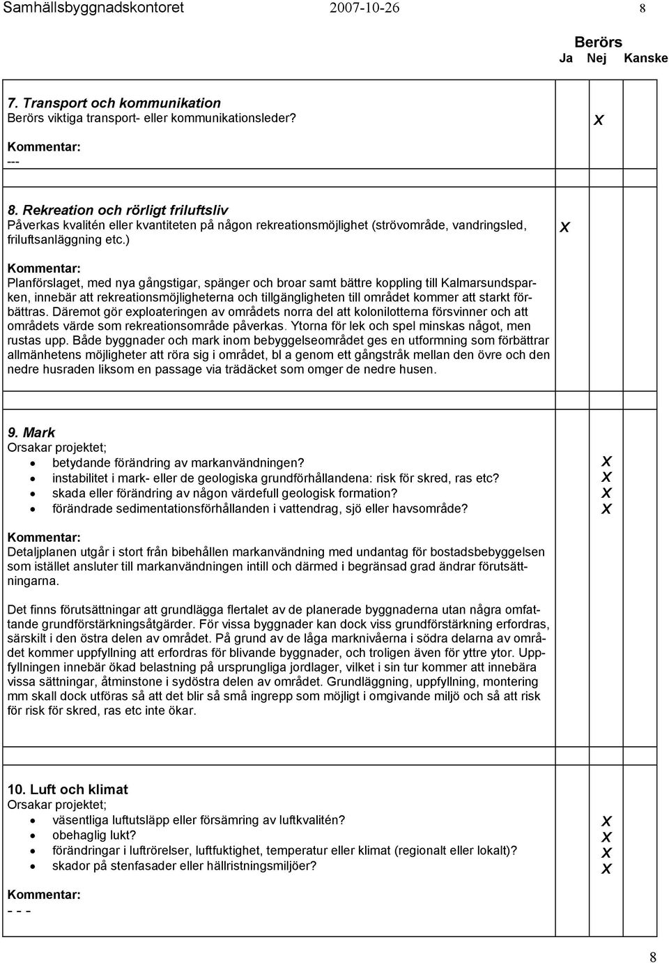 ) Planförslaget, med nya gångstigar, spänger och broar samt bättre koppling till Kalmarsundsparken, innebär att rekreationsmöjligheterna och tillgängligheten till området kommer att starkt förbättras.