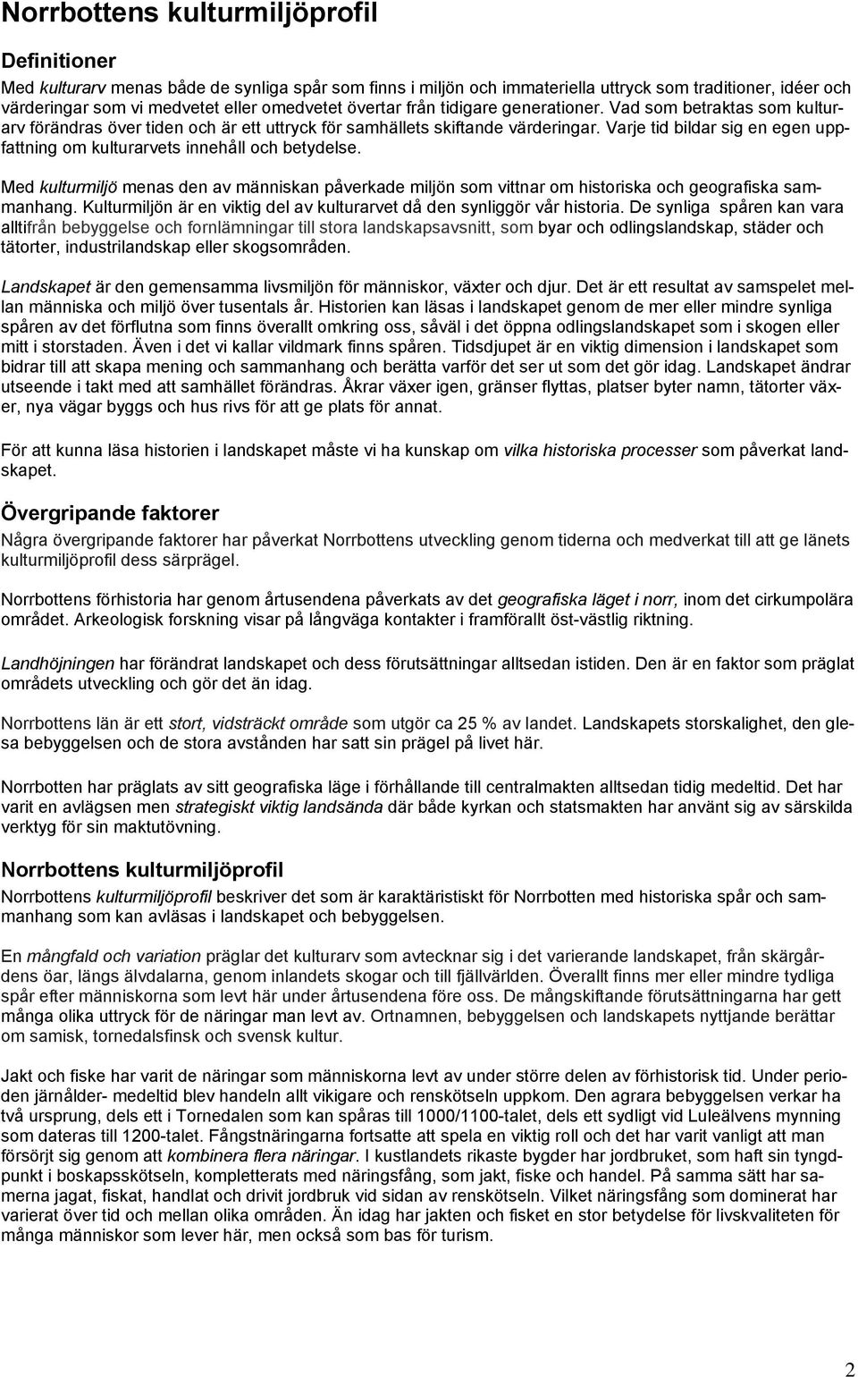 Varje tid bildar sig en egen uppfattning om kulturarvets innehåll och betydelse. Med kulturmiljö menas den av människan påverkade miljön som vittnar om historiska och geografiska sammanhang.