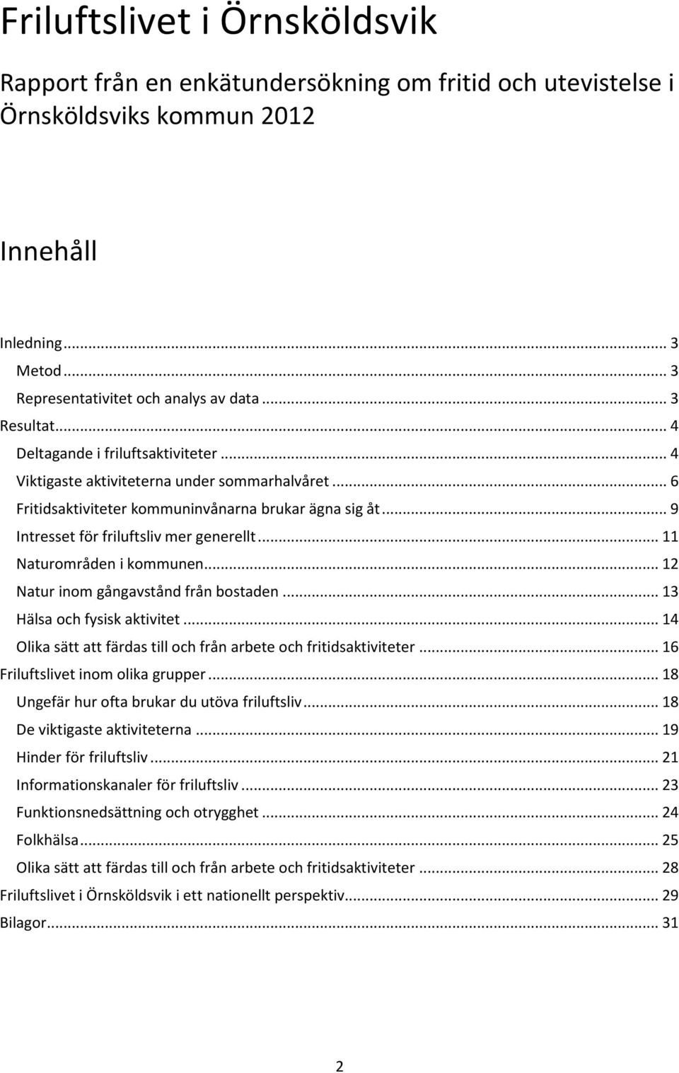 .. 9 Intresset för friluftsliv mer generellt... 11 Naturområden i kommunen... 12 Natur inom gångavstånd från bostaden... 13 Hälsa och fysisk aktivitet.