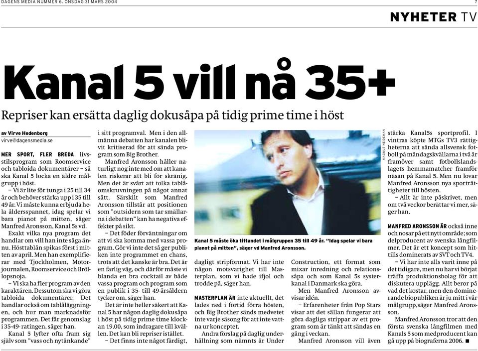 Vi är lite för tunga i 25 till 34 år och behöver stärka upp i 35 till 49 år. Vi måste kunna erbjuda hela åldersspannet, idag spelar vi bara pianot på mitten, säger Manfred Aronsson, Kanal 5s vd.