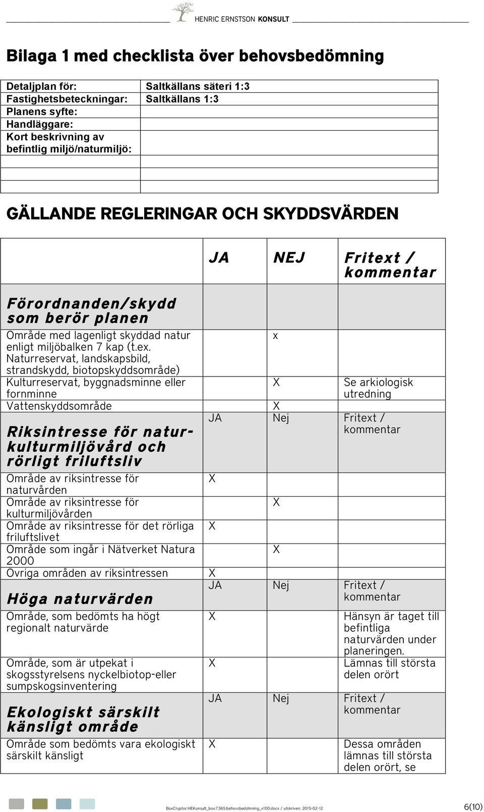 / Förordnanden/skydd som berör planen Område med lagenligt skyddad natur enligt miljöbalken 7 kap (t.ex.