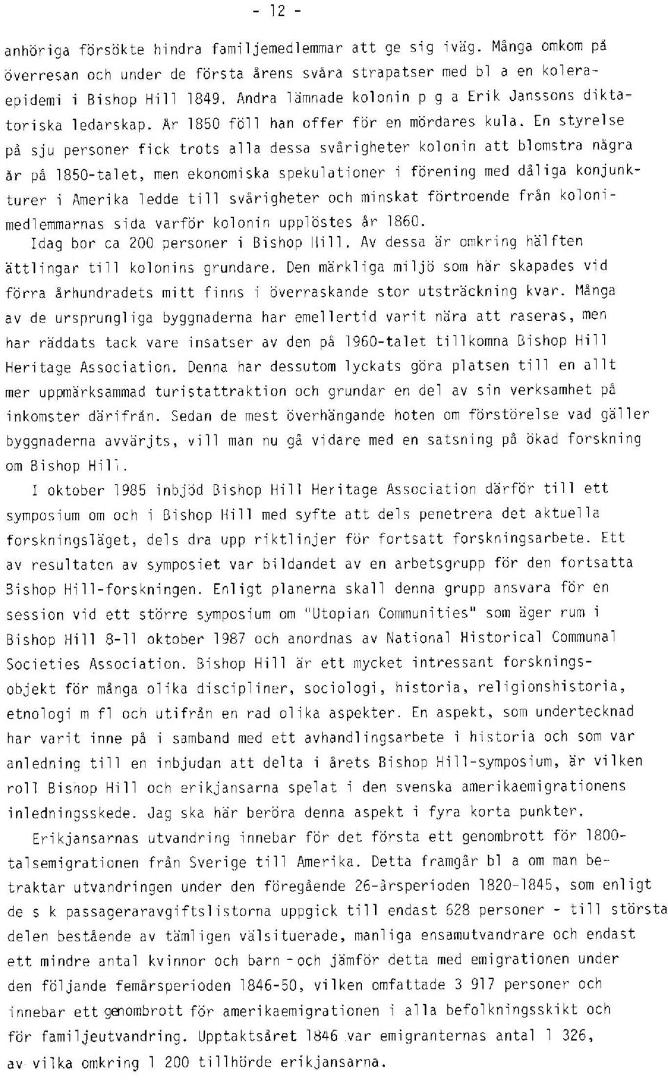 En styrelse på sju personer fick trots alla dessa svårigheter kolonin att blomstra några år på 1850-talet, men ekonomiska spekulationer i förening med dåliga konjunkturer i Amerika ledde till