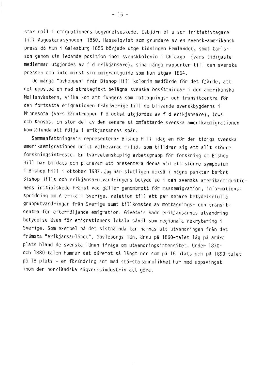 ledande position inom svenskkolonin i Chicago (vars tidigaste medlemmar utgjordes av f d erikjansare), sina många rapporter till den svenska pressen och inte minst sin emigrantguide som han utgav