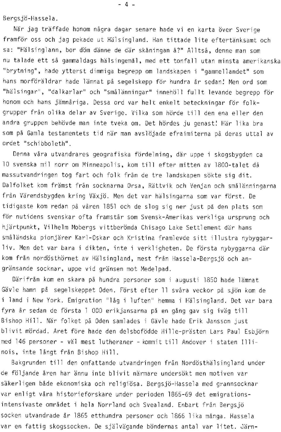 " Alltså, denne man som nu talade ett så gammaldags hälsingemål, med ett tonfall utan minsta amerikanska "brytning", hade ytterst dimmiga begrepp om landskapen i "gammellandet" som hans morföräldrar