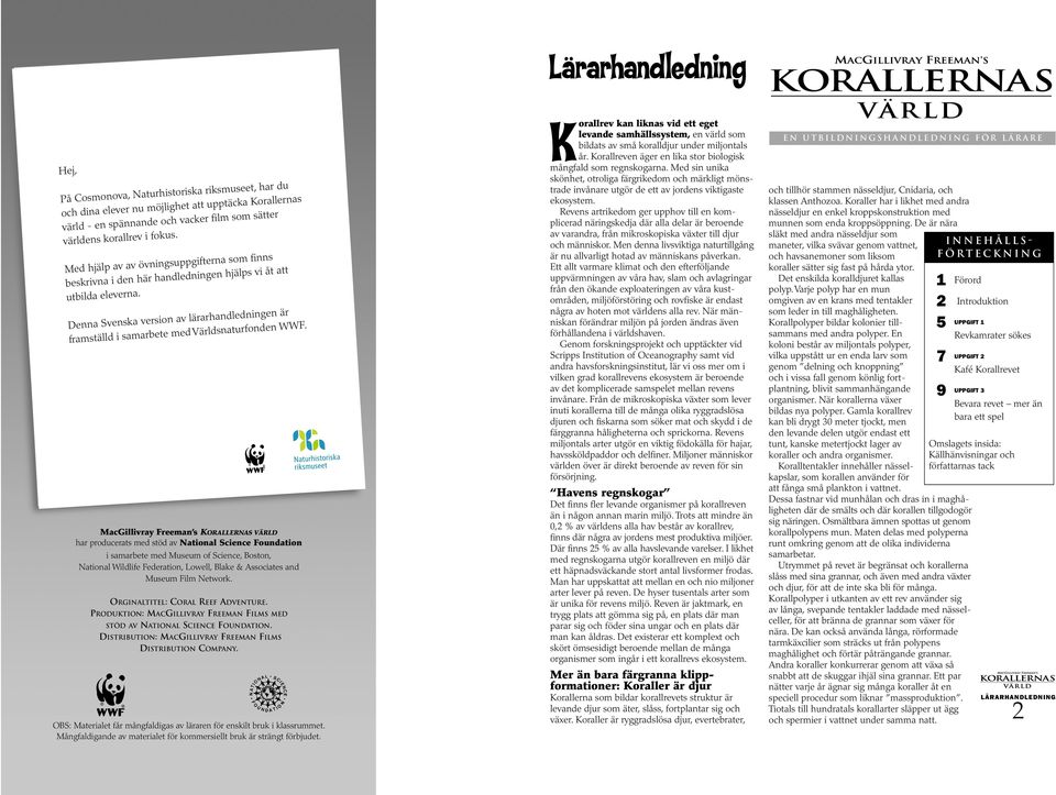 Denna Svenska version av lärarhandledningen är framställd i samarbete med Världsnaturfonden WWF.