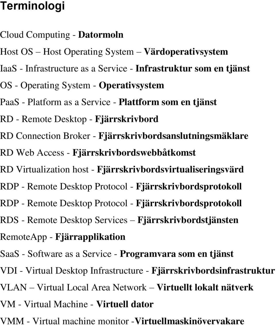 Virtualization host - Fjärrskrivbordsvirtualiseringsvärd RDP - Remote Desktop Protocol - Fjärrskrivbordsprotokoll RDP - Remote Desktop Protocol - Fjärrskrivbordsprotokoll RDS - Remote Desktop