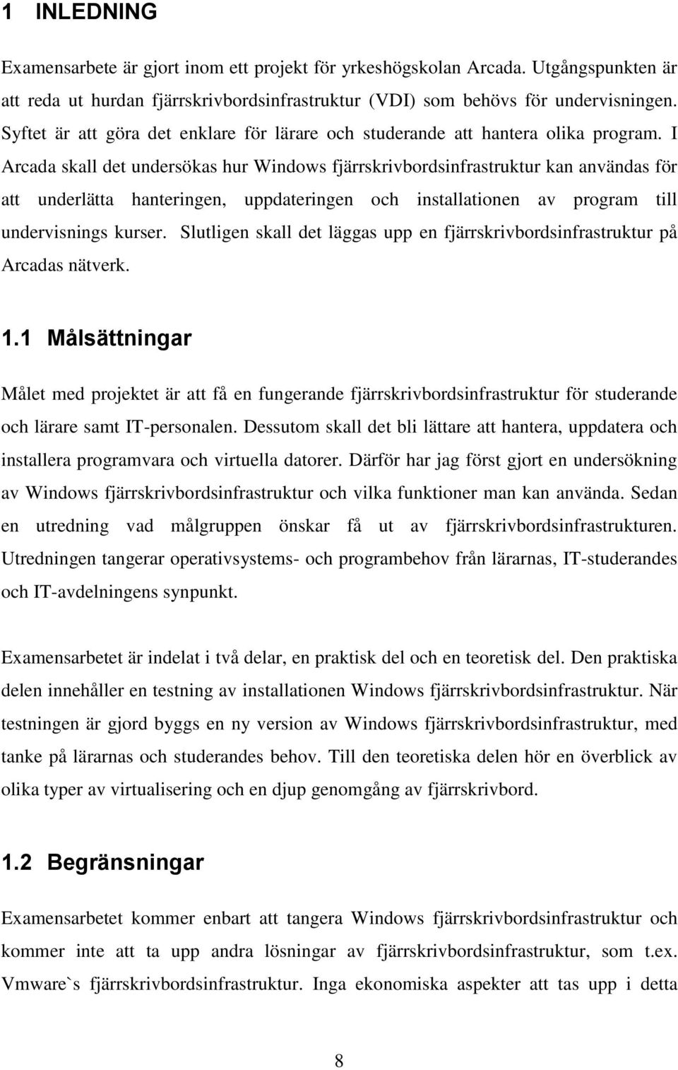 I Arcada skall det undersökas hur Windows fjärrskrivbordsinfrastruktur kan användas för att underlätta hanteringen, uppdateringen och installationen av program till undervisnings kurser.