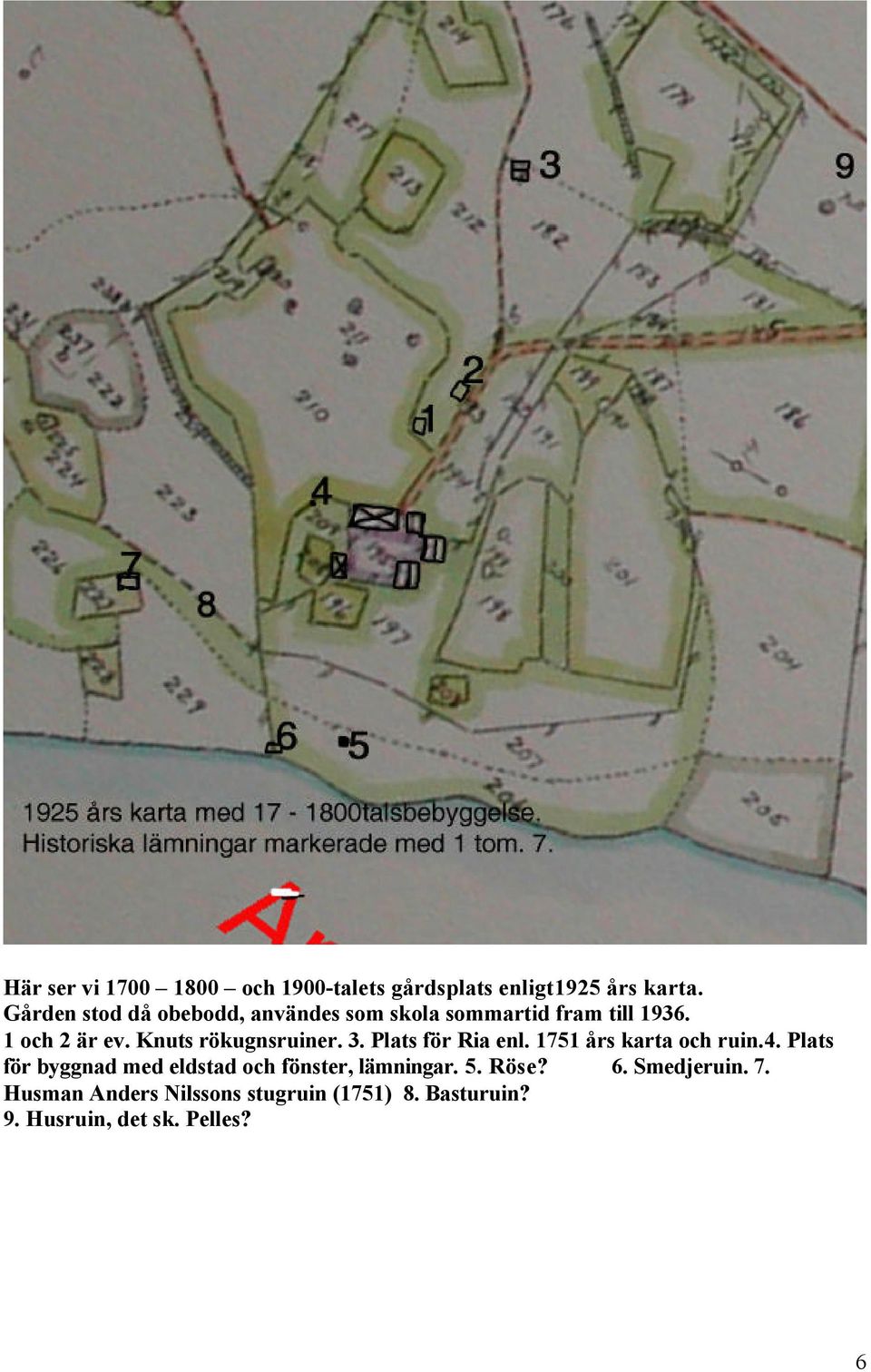 Knuts rökugnsruiner. 3. Plats för Ria enl. 1751 års karta och ruin. 4.