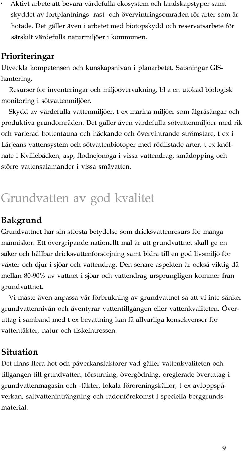 Satsningar GIShantering. Resurser för inventeringar och miljöövervakning, bl a en utökad biologisk monitoring i sötvattenmiljöer.