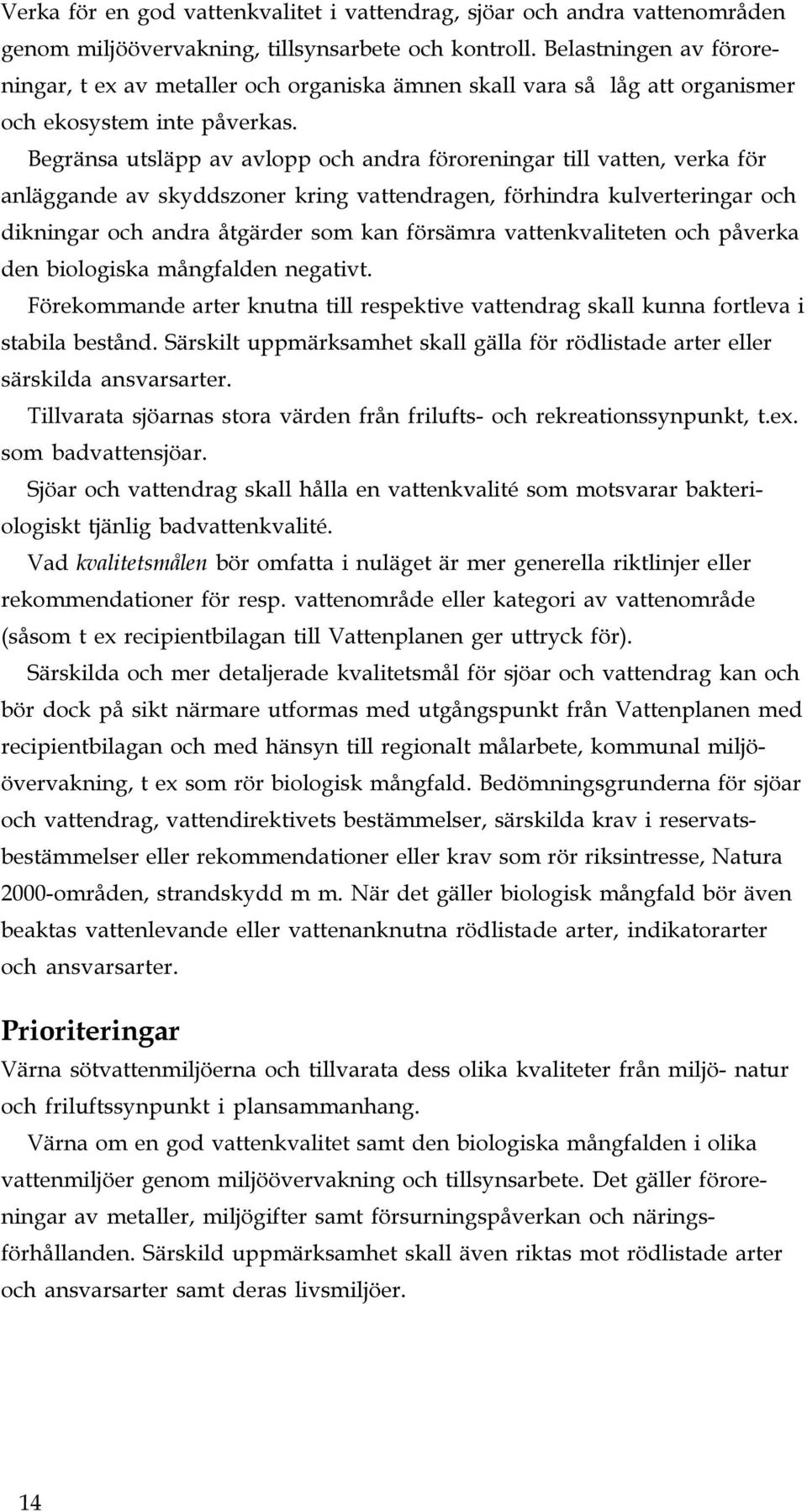 Begränsa utsläpp av avlopp och andra föroreningar till vatten, verka för anläggande av skyddszoner kring vattendragen, förhindra kulverteringar och dikningar och andra åtgärder som kan försämra