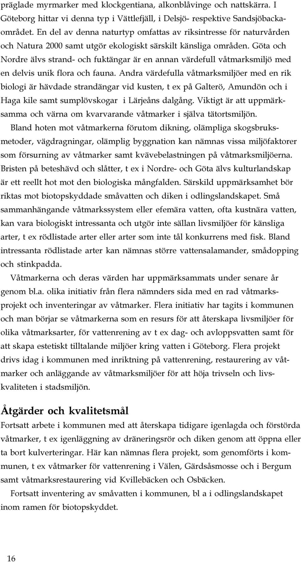 Göta och Nordre älvs strand- och fuktängar är en annan värdefull våtmarksmiljö med en delvis unik flora och fauna.