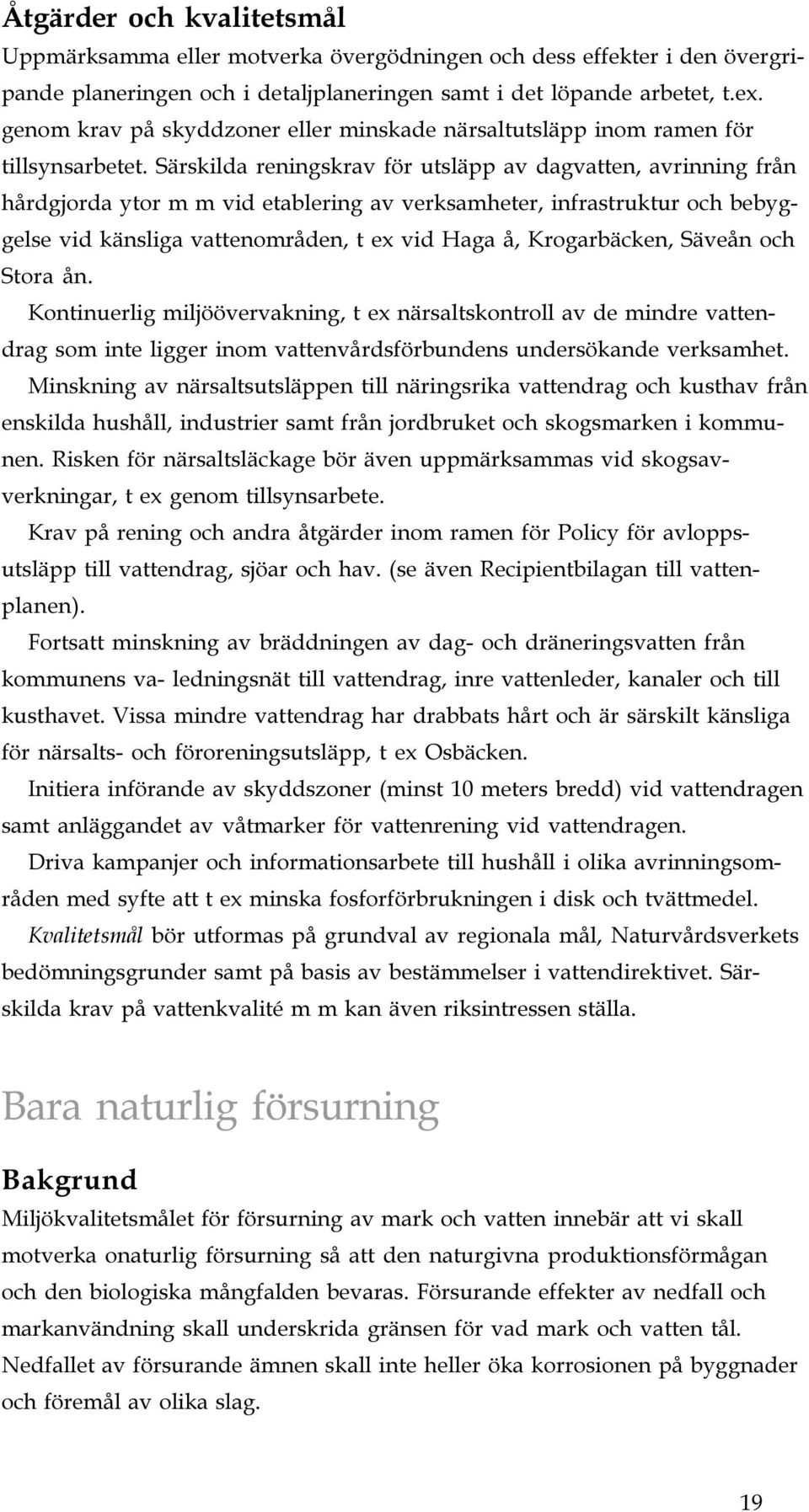 Särskilda reningskrav för utsläpp av dagvatten, avrinning från hårdgjorda ytor m m vid etablering av verksamheter, infrastruktur och bebyggelse vid känsliga vattenområden, t ex vid Haga å,