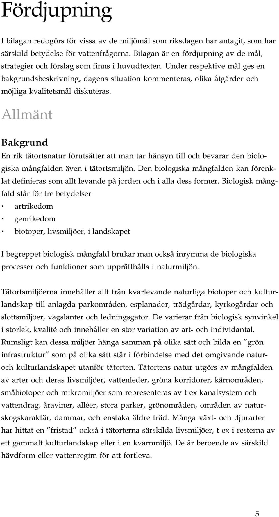 Under respektive mål ges en bakgrundsbeskrivning, dagens situation kommenteras, olika åtgärder och möjliga kvalitetsmål diskuteras.