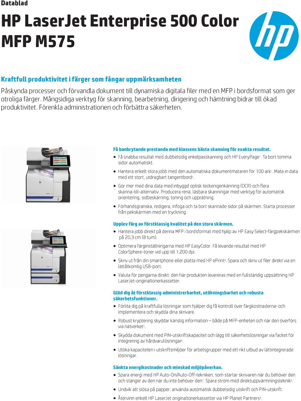 Få banbrytande prestanda med klassens bästa skanning för exakta resultat. Få snabba resultat med dubbelsidig enkelpasskanning och HP EveryPage 1. Ta bort tomma sidor automatiskt.