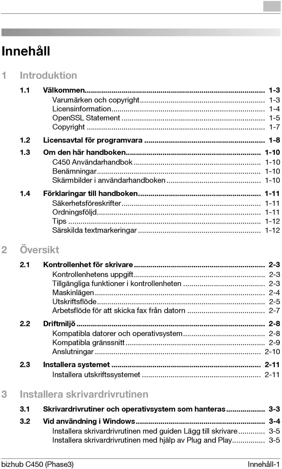 .. 1-11 Ordningsföljd... 1-11 Tips... 1-12 Särskilda textmarkeringar... 1-12 2 Översikt 2.1 Kontrollenhet för skrivare... 2-3 Kontrollenhetens uppgift... 2-3 Tillgängliga funktioner i kontrollenheten.