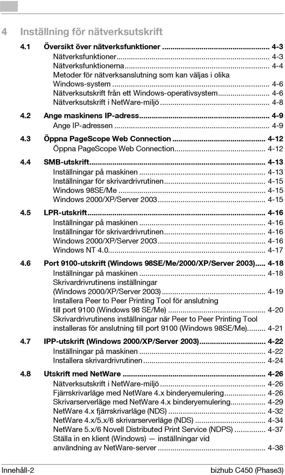 .. 4-12 Öppna PageScope Web Connection... 4-12 4.4 SMB-utskrift... 4-13 Inställningar på maskinen... 4-13 Inställningar för skrivardrivrutinen... 4-15 Windows 98SE/Me.