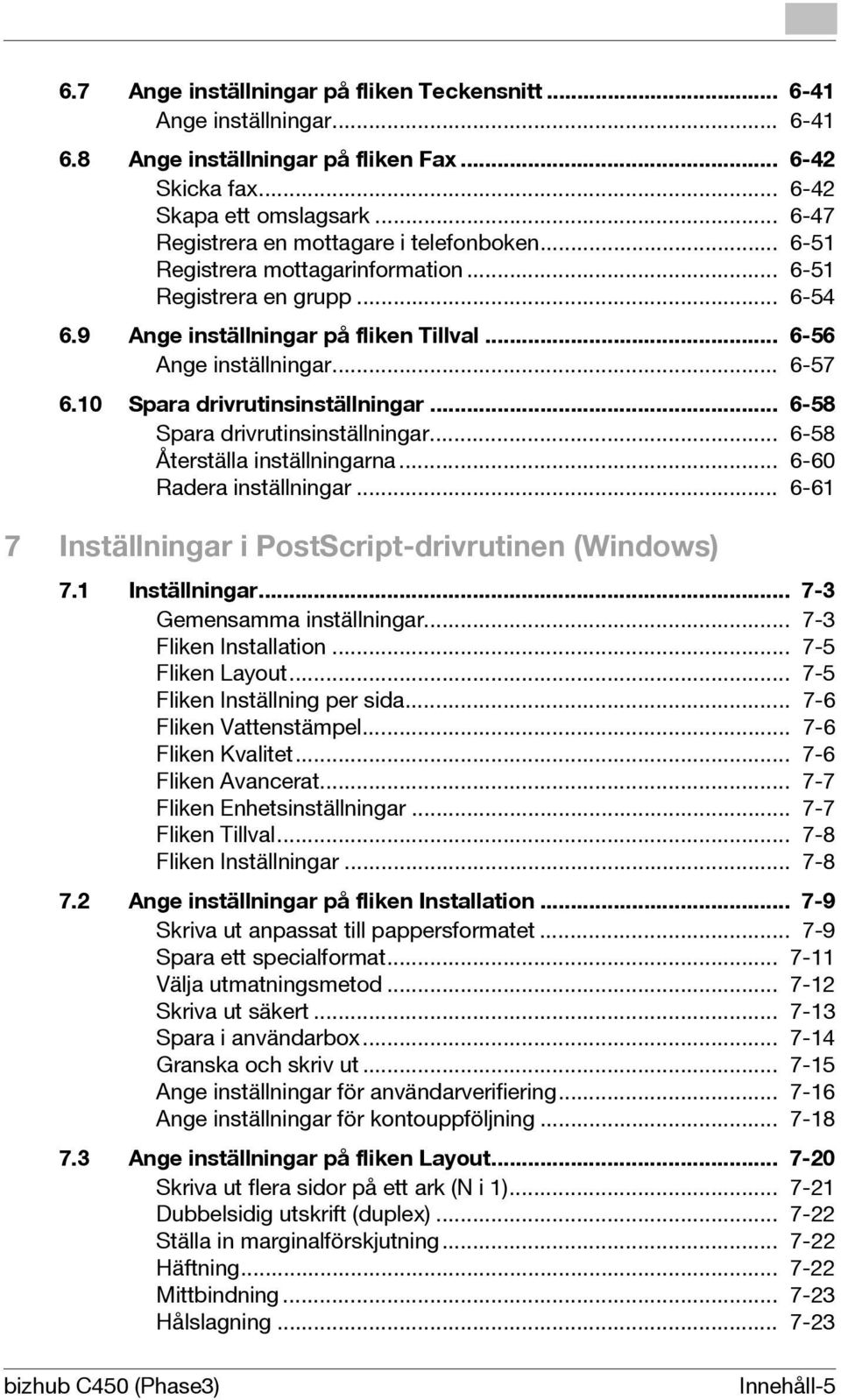 10 Spara drivrutinsinställningar... 6-58 Spara drivrutinsinställningar... 6-58 Återställa inställningarna... 6-60 Radera inställningar... 6-61 7 Inställningar i PostScript-drivrutinen (Windows) 7.