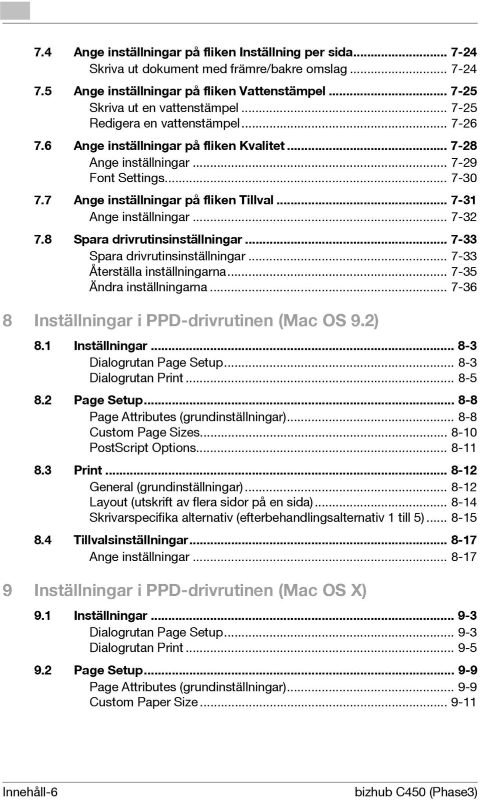 .. 7-31 Ange inställningar... 7-32 7.8 Spara drivrutinsinställningar... 7-33 Spara drivrutinsinställningar... 7-33 Återställa inställningarna... 7-35 Ändra inställningarna.