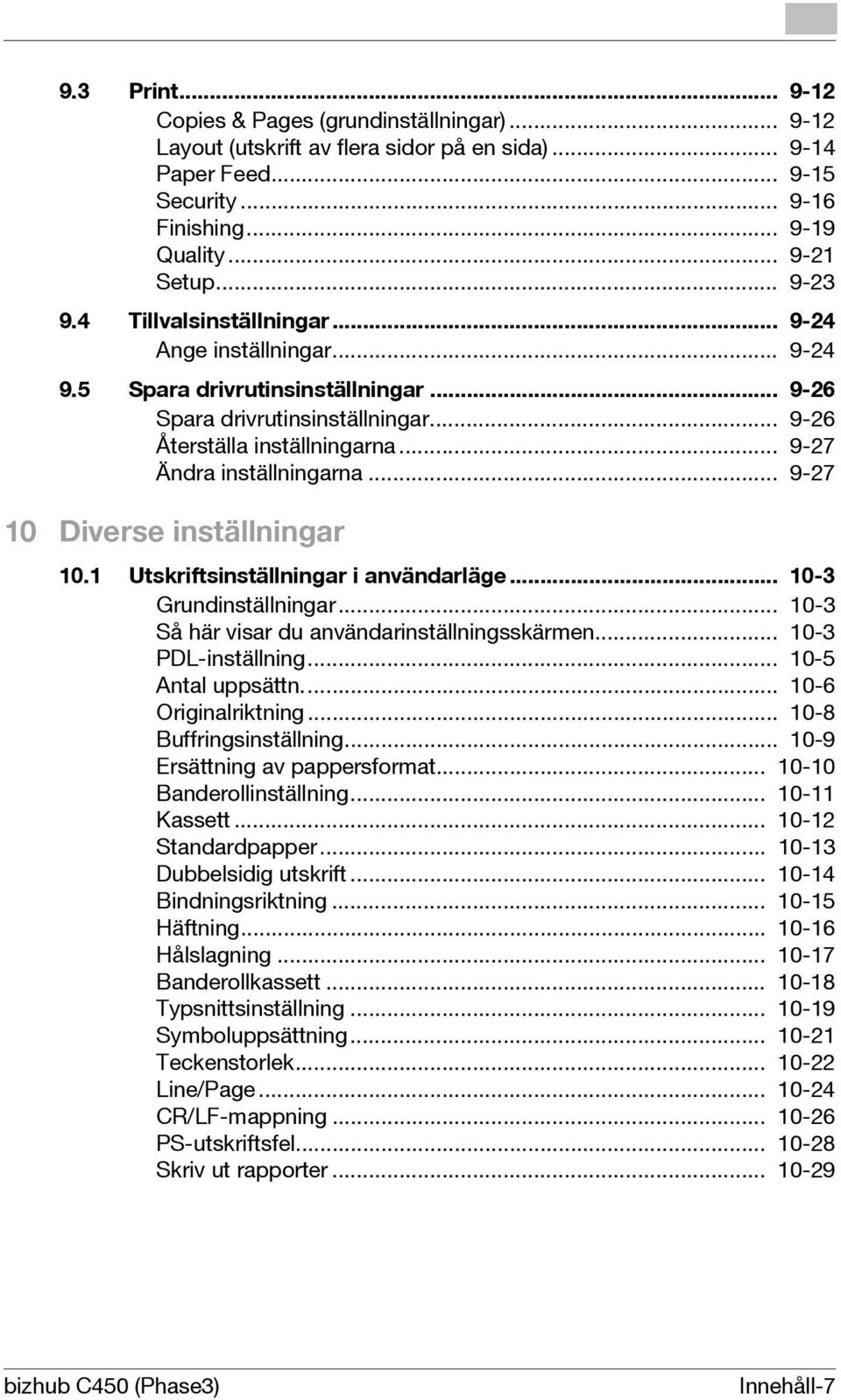 .. 9-27 10 Diverse inställningar 10.1 Utskriftsinställningar i användarläge... 10-3 Grundinställningar... 10-3 Så här visar du användarinställningsskärmen... 10-3 PDL-inställning... 10-5 Antal uppsättn.