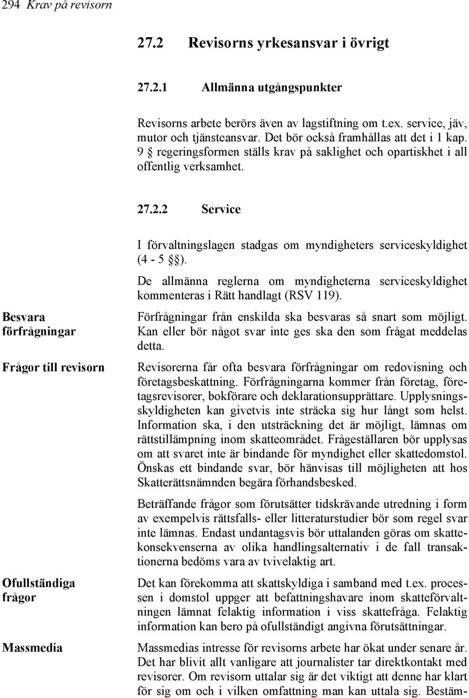 .2.2 Service Besvara förfrågningar Frågor till revisorn Ofullständiga frågor Massmedia I förvaltningslagen stadgas om myndigheters serviceskyldighet (4-5 ).