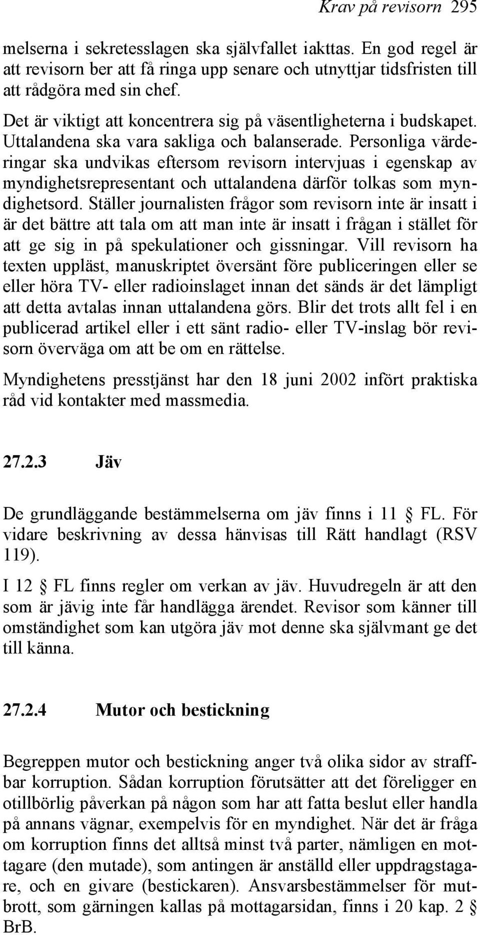 Personliga värderingar ska undvikas eftersom revisorn intervjuas i egenskap av myndighetsrepresentant och uttalandena därför tolkas som myndighetsord.