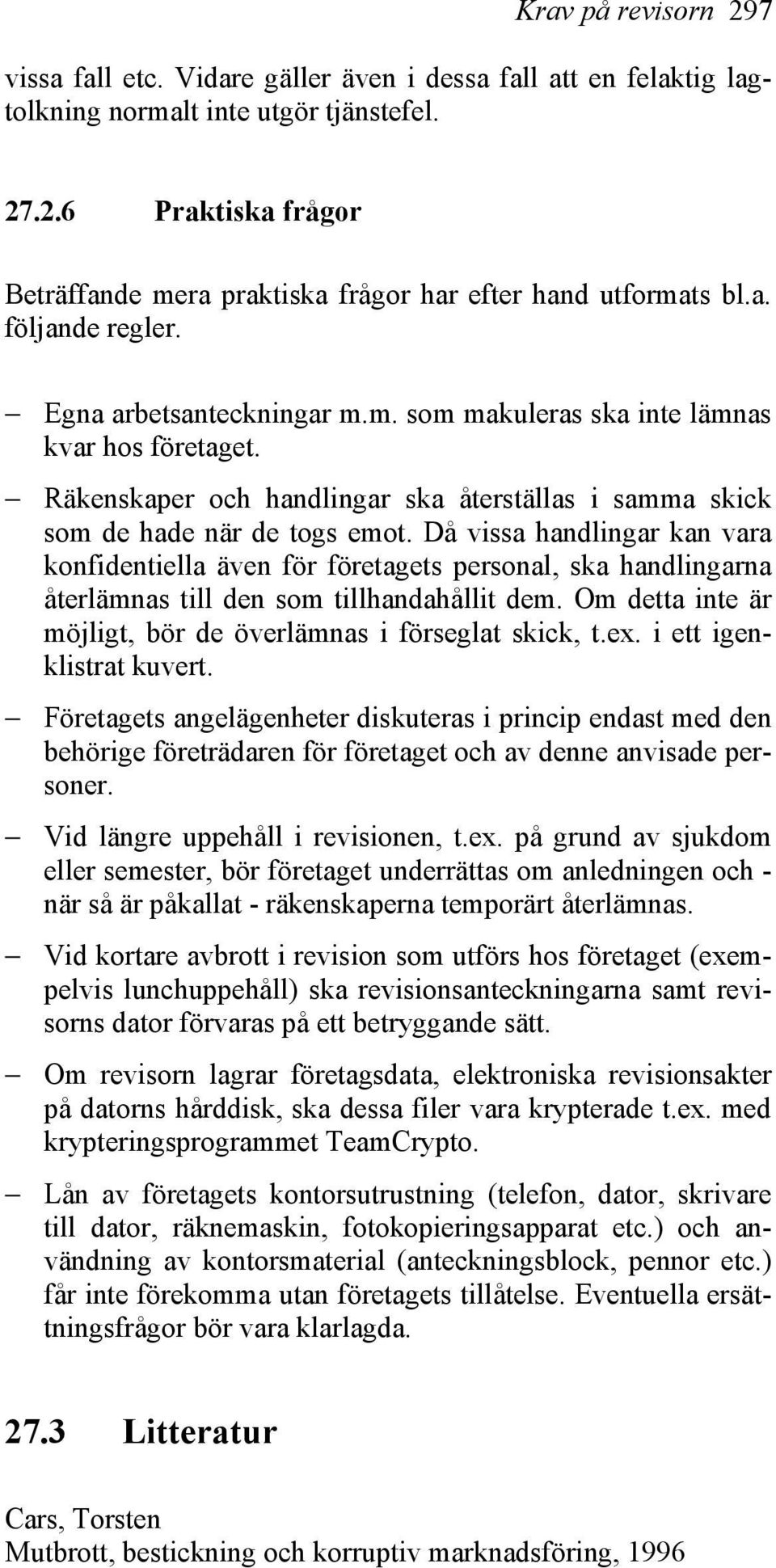 Då vissa handlingar kan vara konfidentiella även för företagets personal, ska handlingarna återlämnas till den som tillhandahållit dem.