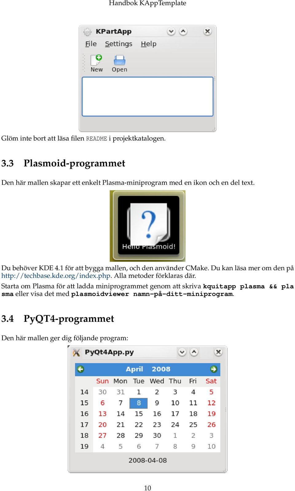 1 för att bygga mallen, och den använder CMake. Du kan läsa mer om den på http://techbase.kde.org/index.php.