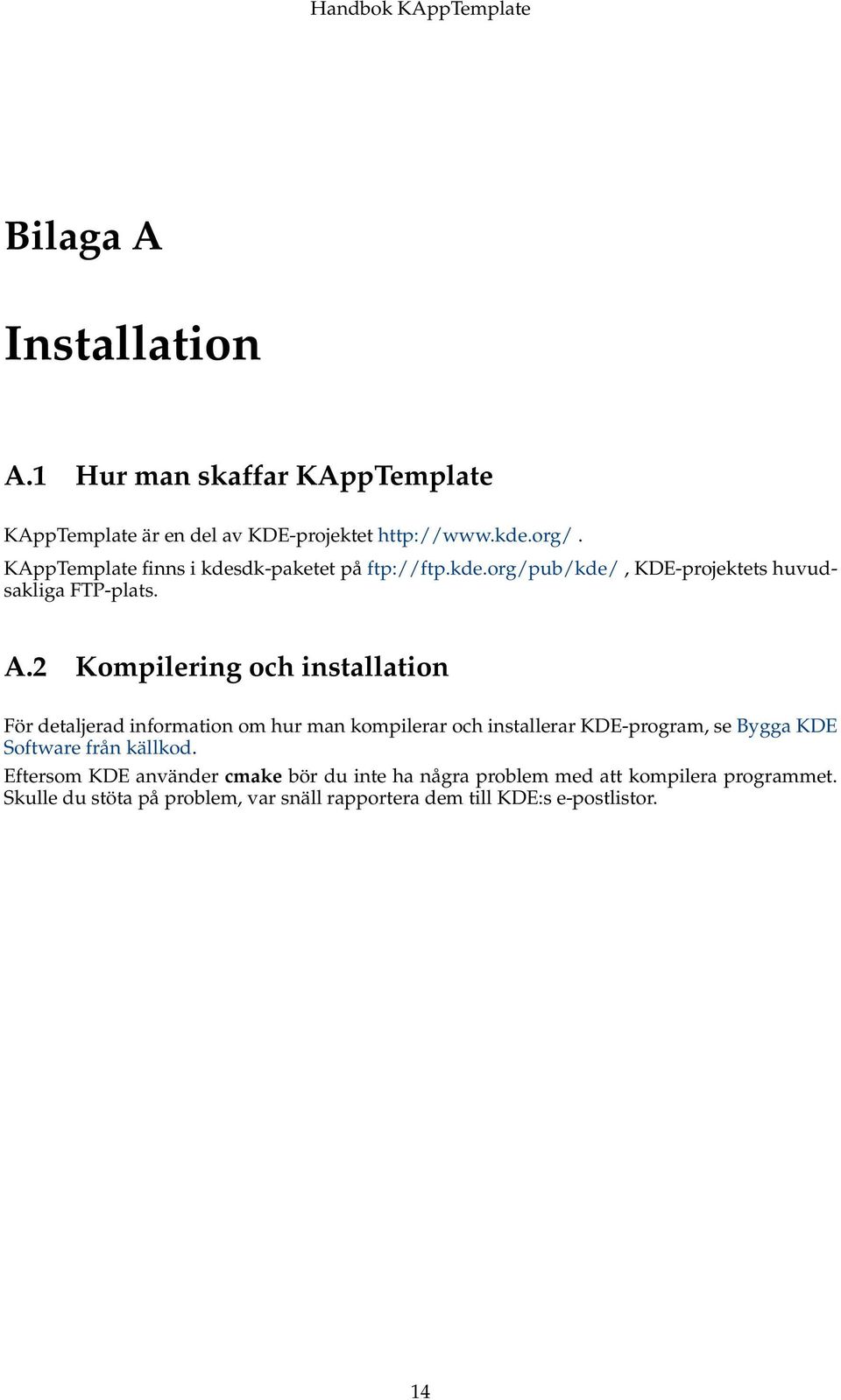 2 Kompilering och installation För detaljerad information om hur man kompilerar och installerar KDE-program, se Bygga KDE Software