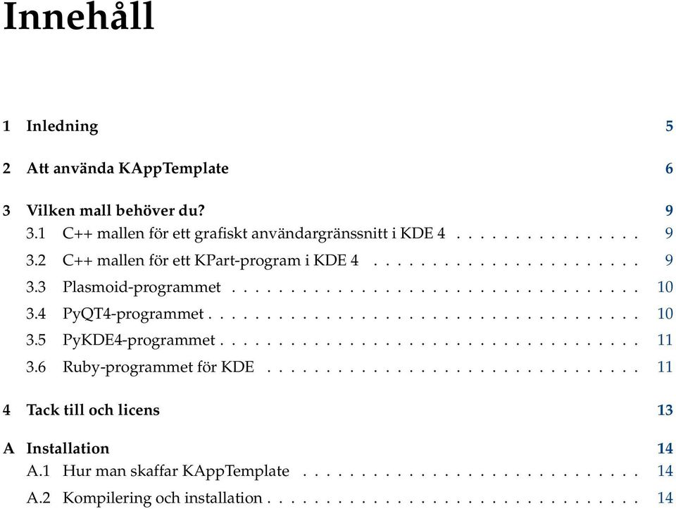 ................................... 11 3.6 Ruby-programmet för KDE................................ 11 4 Tack till och licens 13 A Installation 14 A.