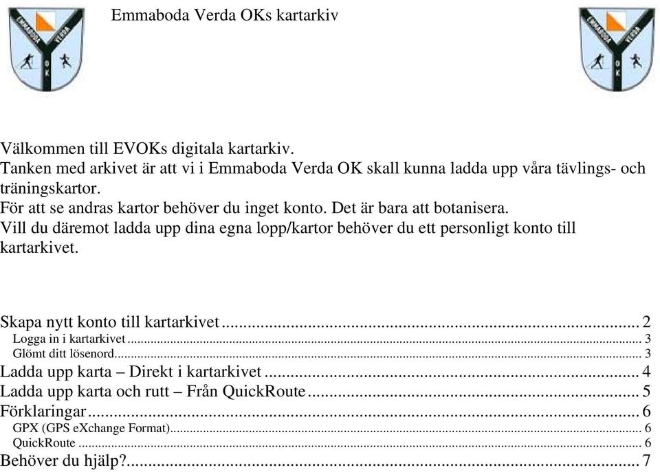 Det är bara att botanisera. Vill du däremot ladda upp dina egna lopp/kartor behöver du ett personligt konto till kartarkivet.