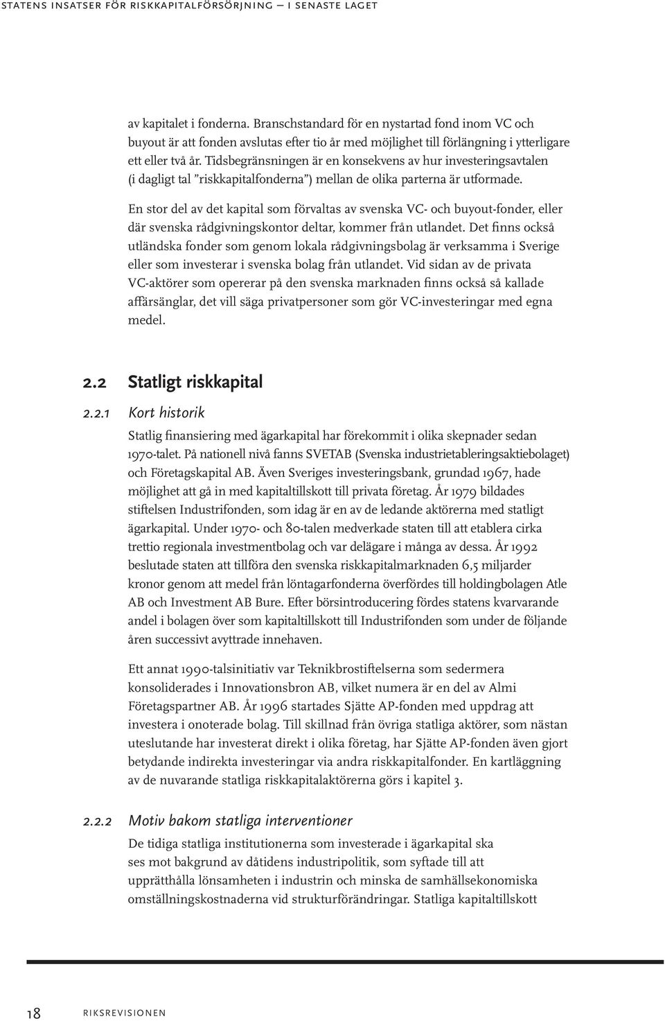 Tidsbegränsningen är en konsekvens av hur investeringsavtalen (i dagligt tal riskkapitalfonderna ) mellan de olika parterna är utformade.