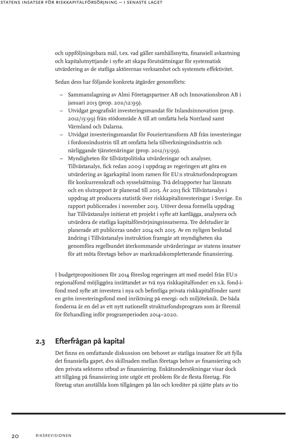 Sedan dess har följande konkreta åtgärder genomförts: Sammanslagning av Almi Företagspartner AB och Innovationsbron AB i januari 2013 (prop. 2011/12:99).