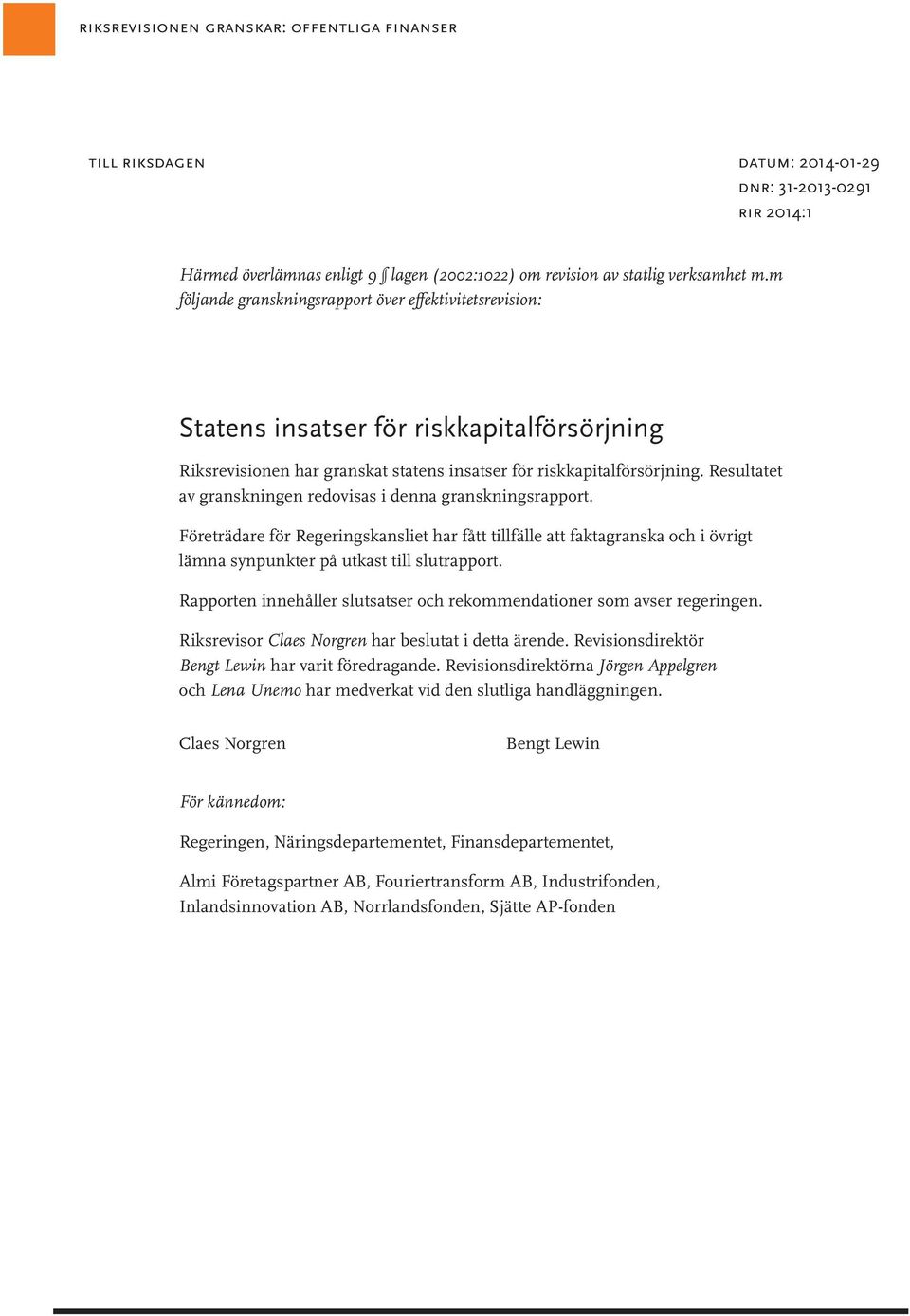 Resultatet av granskningen redovisas i denna granskningsrapport. Företrädare för Regeringskansliet har fått tillfälle att faktagranska och i övrigt lämna synpunkter på utkast till slutrapport.