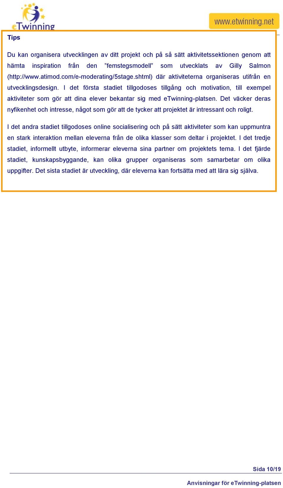 I det första stadiet tillgodoses tillgång och motivation, till exempel aktiviteter som gör att dina elever bekantar sig med etwinning-platsen.